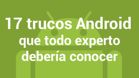 17 trucos Android que sólo sabrás si has pasado más de dos años con el sistema