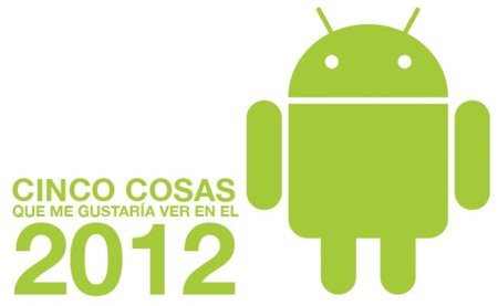 Android en 2012: Cinco cosas que me gustaría ver este año