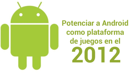 Android en 2012: Potenciar a Android como plataforma de videojuegos