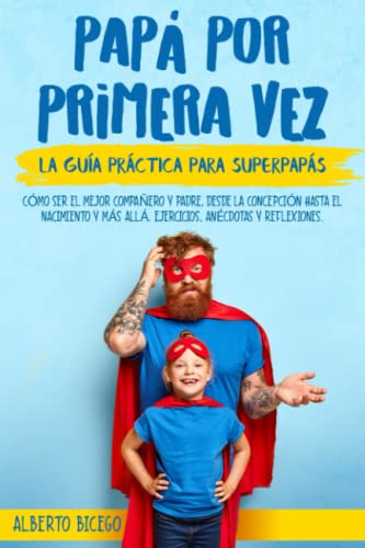 PAPÁ POR PRIMERA VEZ: La guía práctica para SuperPapás.