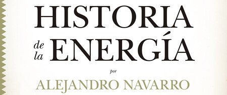 Libros que nos inspiran: 'Historia de la energía' de Alejandro Navarro