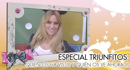 Especial Triunfitos: ¡Quién os ha visto y quién os ve ahora! (II)