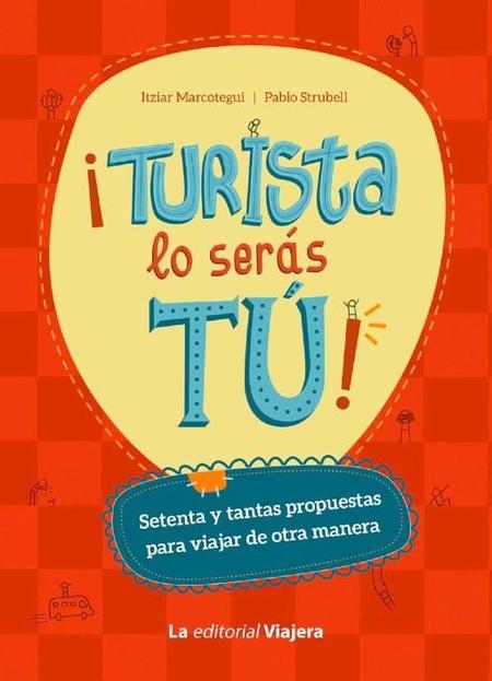 "¡Turista lo serás tú!", un libro para viajeros inquietos y turistas atípicos