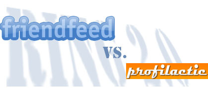 Ring 2.0: Friendfeed vs. Profilactic