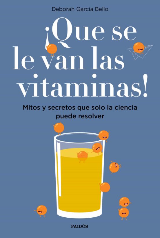 ¡QUE SE LE VAN LAS VITAMINAS!: MITOS Y SECRETOS QUE SOLO LA CIENCIA PUEDE RESOLVER