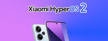 Si tienes uno de estos móviles Xiaomi, tendrás HyperOS 2 Global muy pronto. Esta es la fecha de despliegue en el resto del mundo