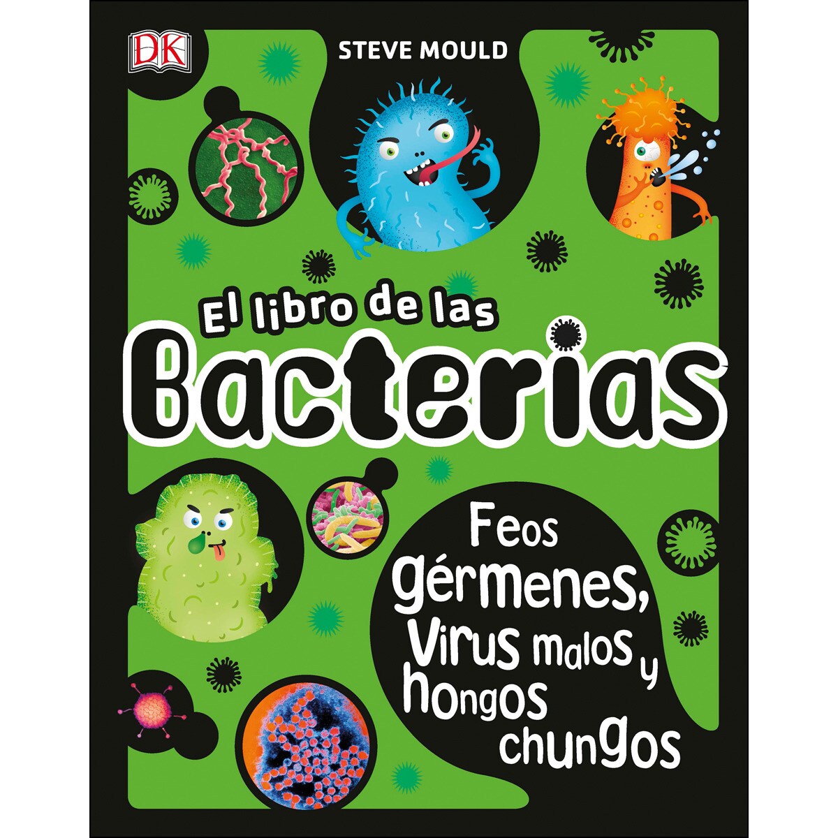 EL LIBRO DE LAS BACTERIAS: FEOS GÉRMENES, VIRUS MALOS Y HONGOS CHUNGOS (TAPA DURA)