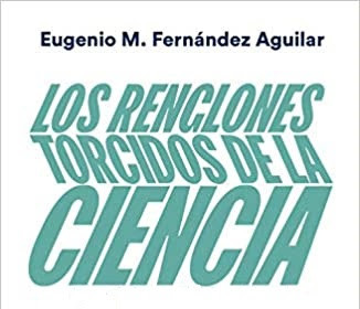 Libros que nos inspiran: 'Los renglones torcidos de la ciencia' de Eugenio M. Fernández Aguilar