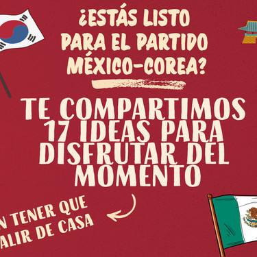 ¿Estas listo para ver el partido México-Corea? Te compartimos 17 ideas para disfrutar del momento sin tener que salir de casa