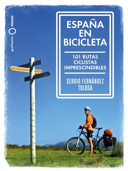 España en bicicleta. El libro con 101 rutas imprescindibles para viajar sobre dos ruedas