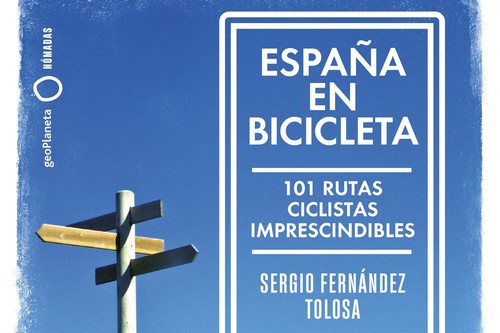 España en bicicleta. El libro con 101 rutas imprescindibles para viajar sobre dos ruedas