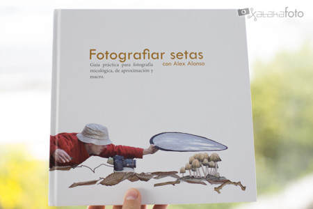 ‘Fotografiar setas’, de Álex Alonso, el mejor libro para iniciarte en la fotografía micológica