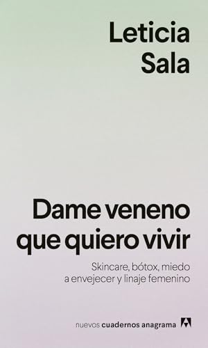 Dame veneno que quiero vivir: Skincare, bótox, miedo a envejecer y linaje femenino (Nuevos cuadernos Anagrama)