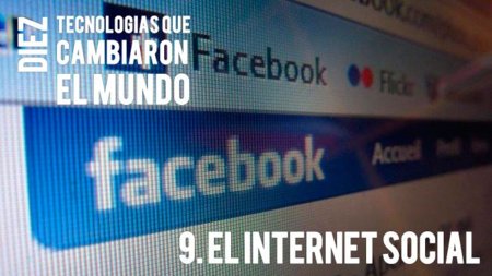 El Internet social. Diez tecnologías que cambiaron el mundo (IX)