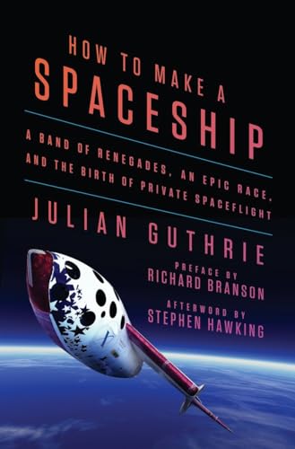 How to Make a Spaceship: A Band of Renegades, an Epic Race, and the Birth of Private Spaceflight [Idioma Inglés]