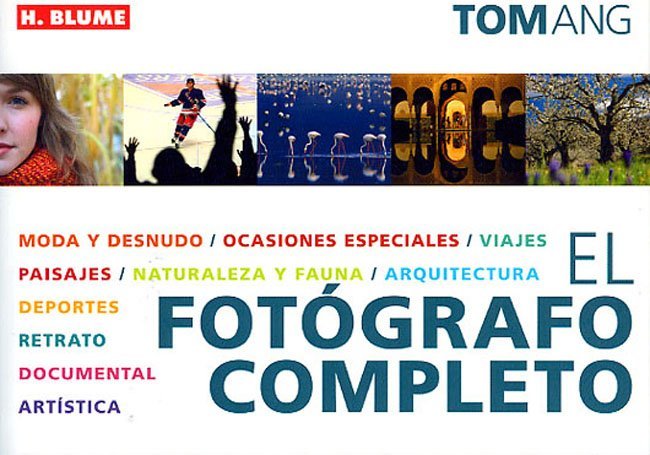 El fotógrafo completo de Tom Ang. Aumenta tus conocimientos de fotografía de mano de este prolífico autor