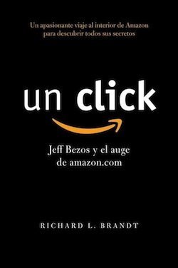 Un click, Jeff Bezos y el auge amazon.com; manual para emprendedores soñadores