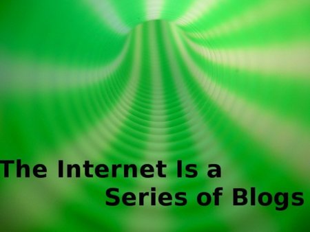 Internet is a series of blogs (XXXIX)