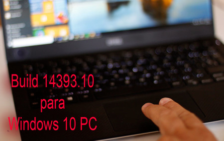 Llega a PC la Build 14393.10 de la Anniversary Update en los anillos rápido, lento y release preview