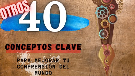 Otros 40 conceptos clave para mejorar tu comprensión del mundo