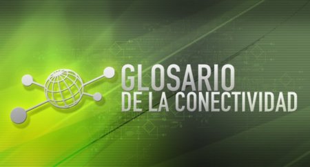 Glosario de la Conectividad: Banda Ancha, definiendo un concepto complejo