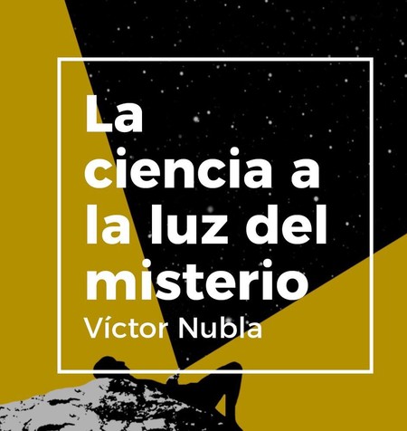 Libros que nos inspiran: 'La ciencia a la luz del misterio' de Victor Nubla