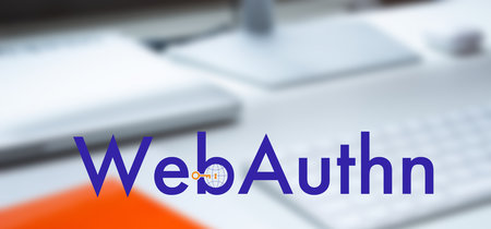 Ya está aquí WebAuthn: se acerca el sueño de decir adiós a las contraseñas en la web 