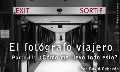 El Fotógrafo Viajero. Parte II: ¿Cómo me llevo todo esto?
