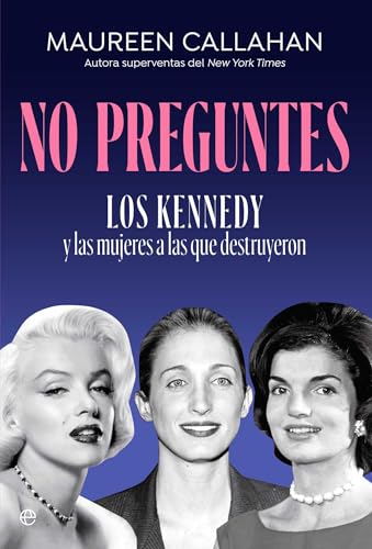 No preguntes: Los Kennedy y las mujeres a las que destruyeron