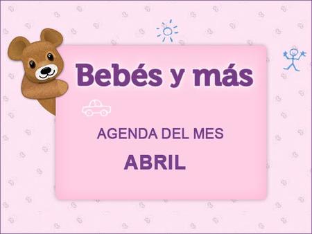 Agenda del mes en Bebés y más (abril 2012)